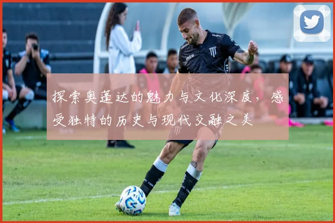 探索奥蓬达的魅力与文化深度，感受独特的历史与现代交融之美